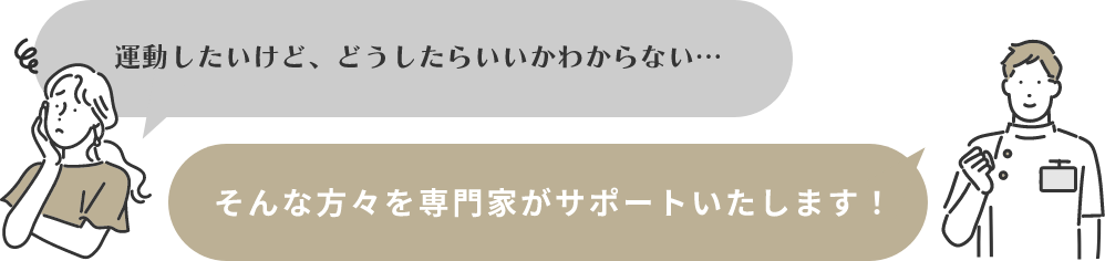 運動したいけど、どうしたらいいかわからない　そんな方々を専門家がサポートいたします！